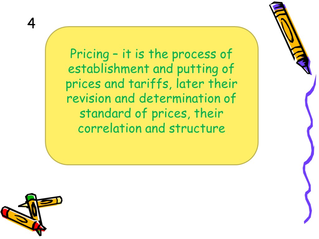 Pricing – it is the process of establishment and putting of prices and tariffs,